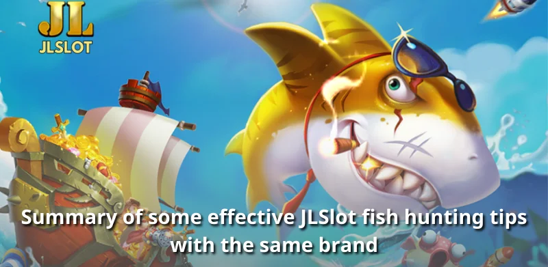 Summary of some effective JLSlot fish hunting tips with the same brand