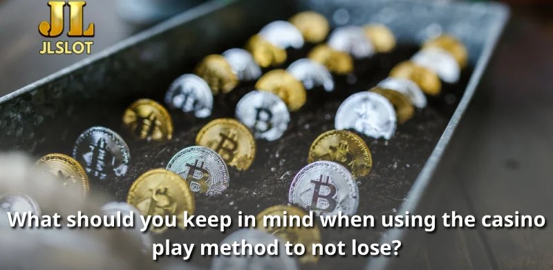 What should you keep in mind when using the casino play method to not lose?