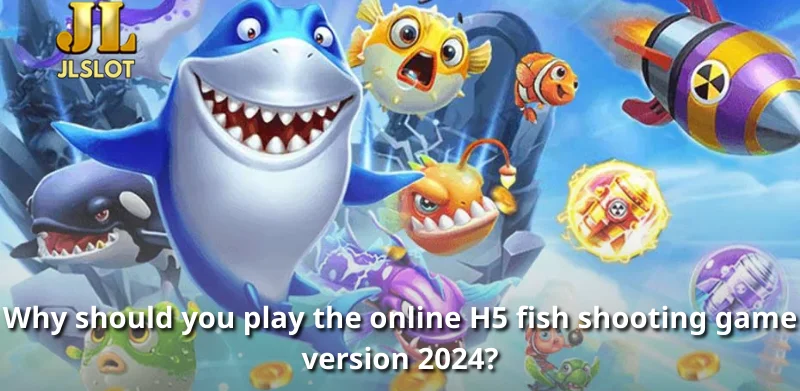 Why should you play the online H5 fish shooting game version 2024?